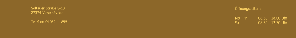 �ffnungszeiten: 	  Mo - Fr   	08.30 - 18.00 Uhr Sa	        	08.30 - 12.30 Uhr Soltauer Stra�e 8-10 27374 Visselh�vede  Telefon: 04262 - 1855